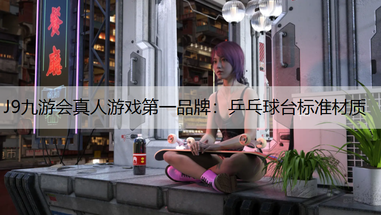 J9九游会真人游戏第一品牌：乒乓球台标准材质