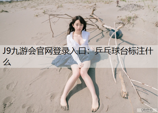 J9九游会官网登录入口：乒乓球台标注什么