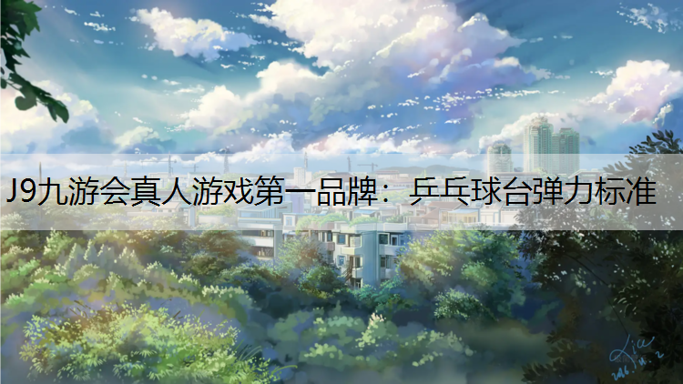 J9九游会真人游戏第一品牌：乒乓球台弹力标准