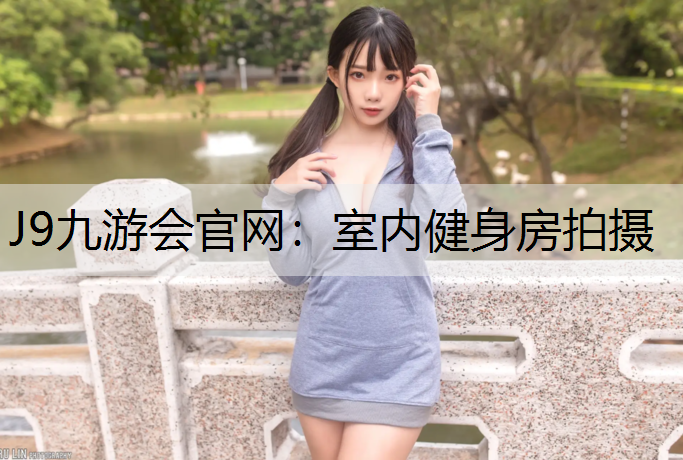 J9九游会官网：室内健身房拍摄