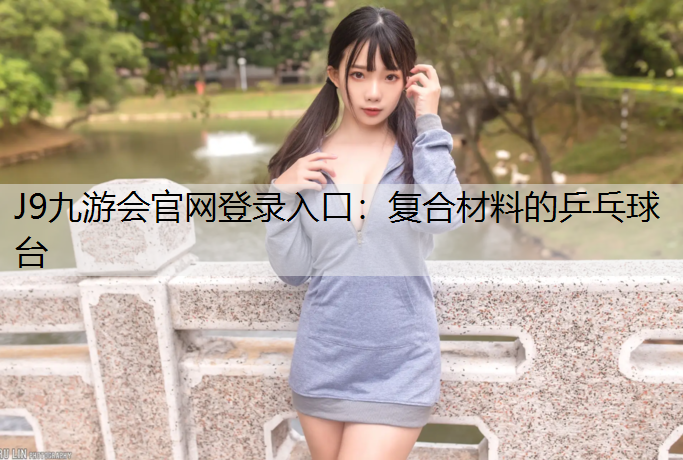 J9九游会官网登录入口：复合材料的乒乓球台