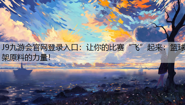 J9九游会官网登录入口：让你的比赛“飞”起来：篮球架原料的力量！