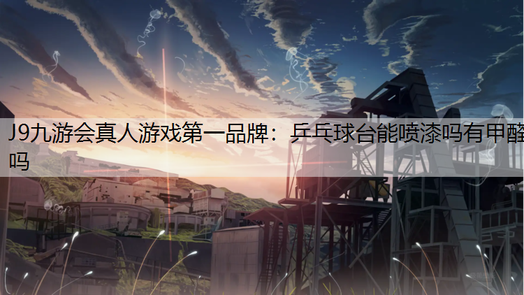 乒乓球台能喷漆吗有甲醛吗